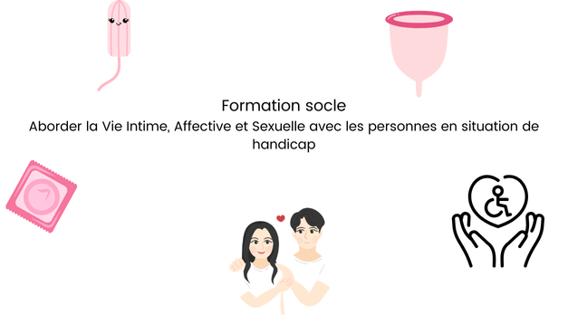 Titre de la Formation socle, Aborder la Vie Intime, Affective et Sexuelle avec les personnes en situation de handicap