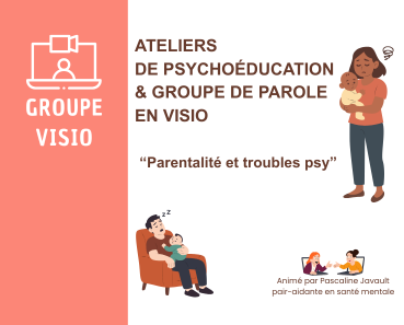 Affiche annonçant des ateliers de psychoéducation et groupes de parole en visio sur le thème "Parentalité et troubles psy". L'image illustre des parents avec leurs bébés et deux femmes discutant via des ordinateurs portables. Animé par Pascaline Javault, pair-aidante en santé mentale.