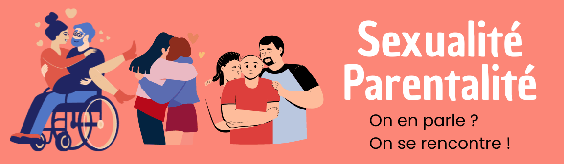 A gauche un couple avec un homme en fauteuil et une femme sur ses genoux, puis un couple de femme enlacés et des parents entourant leurs fille adolescente. Fond rose et le titre à droite: La sexualité, Parentalité on en parle, on se rencontre !
