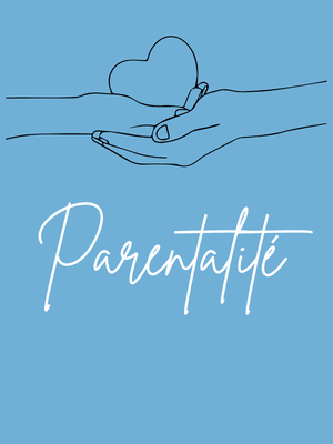 une main d'enfant dans une main d'adulte, au dessus dans le creux des mains un coeur, dessin au trait simple noir sur fond bleu. dessous le titre: parentalité